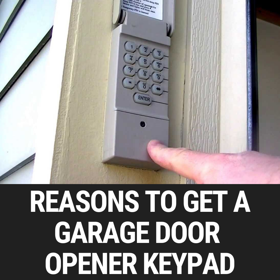 Reasons To Get A Garage Door Opener Keypad
